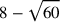 8-\sqrt{60}