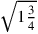 \sqrt{1{\frac{3}{4}}}
