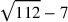 \sqrt{112}-7