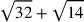 \sqrt{32}+\sqrt{14}