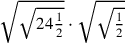 \sqrt{\sqrt{24{1\over 2}}}\cdot \sqrt{\sqrt{1\over 2}}