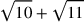 \sqrt{10}+\sqrt{11}