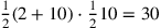{1\over 2}(2+10)\cdot {1\over 2}10=30