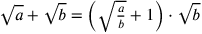 \sqrt{a}+\sqrt{b}=\left(\sqrt{a\over b}+ 1\right)\cdot \sqrt{b}