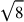 \sqrt{8}