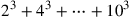 2^3+4^3+\cdots +10^3