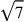 \sqrt{7}