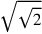 \sqrt{\sqrt{2}}