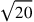 \sqrt{20}