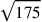 \sqrt{175}