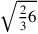 \sqrt{{2\over 3}6}