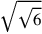\sqrt{\sqrt{6}}