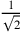 1\over \sqrt{2}