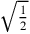 \sqrt{1\over 2}