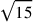 \sqrt{15}