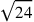 \sqrt{24}