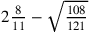 2{8\over 11}-\sqrt{108\over 121}