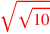 \leavevmode {\color {red}\sqrt{\sqrt{10}}}