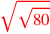 \leavevmode {\color {red}\sqrt{\sqrt{80}}}