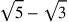 \sqrt{5}-\sqrt{3}