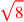 \leavevmode {\color {red}\sqrt{8}}