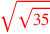 \leavevmode {\color {red}\sqrt{\sqrt{35}}}