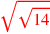 \leavevmode {\color {red}\sqrt{\sqrt{14}}}