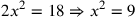 2x^2=18\Rightarrow x^2=9