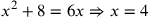 x^2+8=6x\Rightarrow x=4