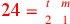 \leavevmode {\color {red}\hbox{24}={t\atop 2}~{m\atop 1}}
