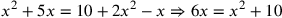 x^2+5x=10+2x^2-x\Rightarrow 6x=x^2+10
