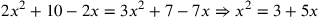 2x^2+10-2x=3x^2+7-7x\Rightarrow x^2=3+5x