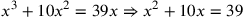 x^3+10x^2=39x\Rightarrow x^2+10x=39