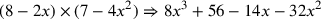 (8-2x)\times (7-4x^2)\Rightarrow 8x^3+56-14x-32x^2