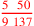 \leavevmode {\color {red}{5~\,\,50\,\over 9~137}}